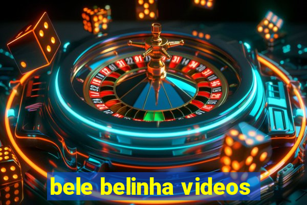 bele belinha videos